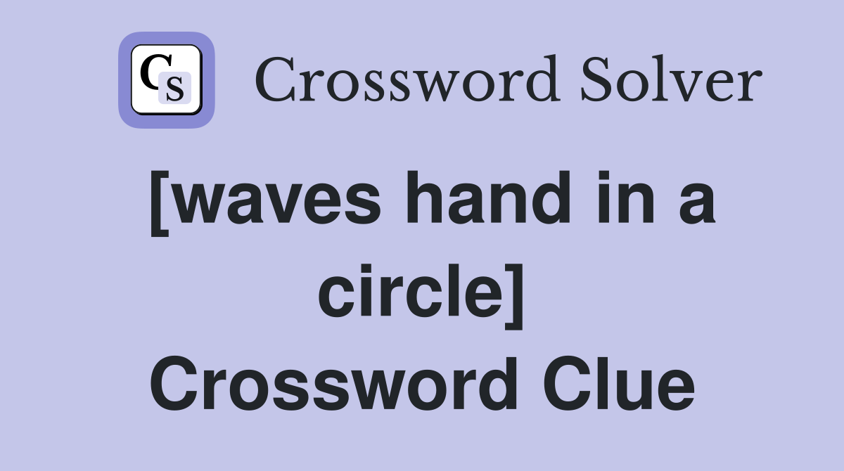 [waves hand in a circle] Crossword Clue