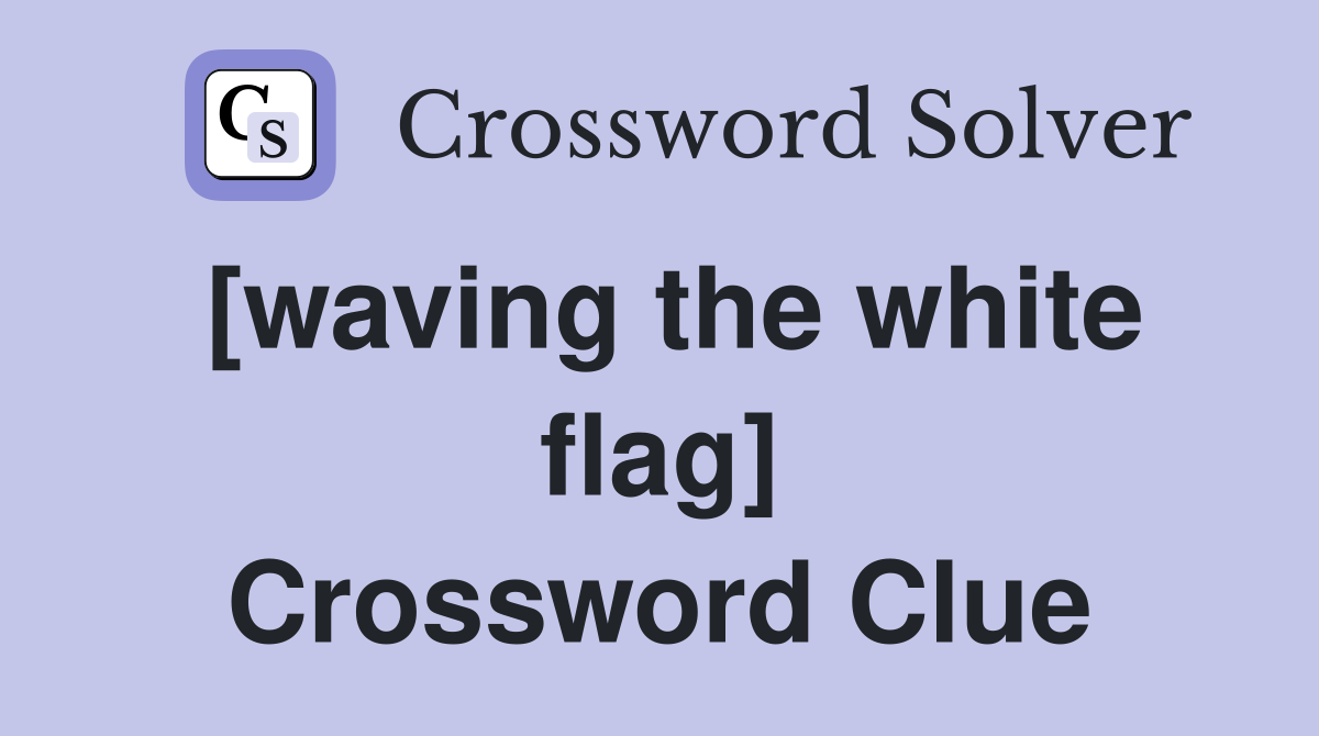 [waving the white flag] Crossword Clue