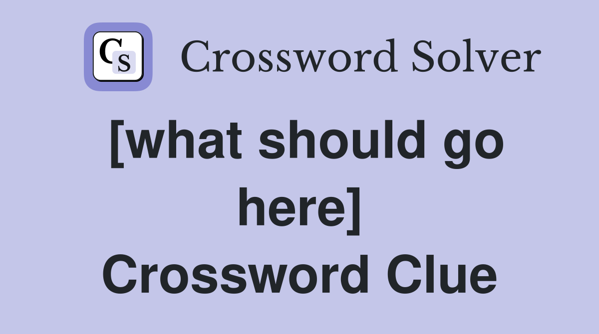 [what should go here] Crossword Clue