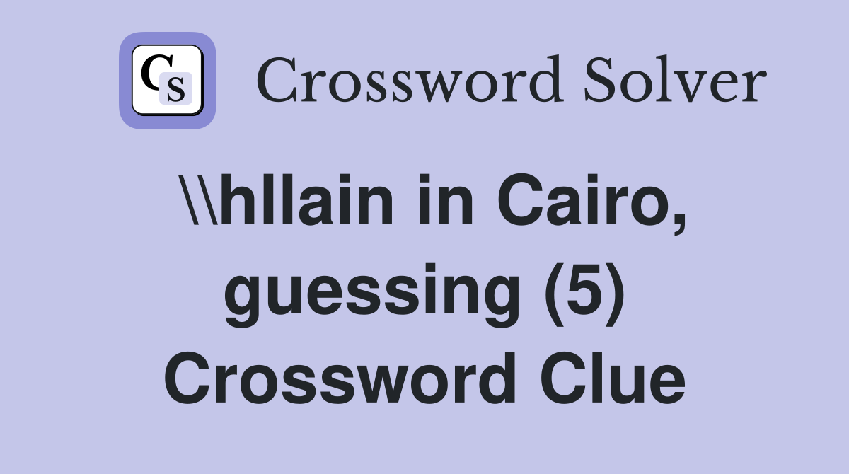 \\hllain in Cairo, guessing (5) Crossword Clue
