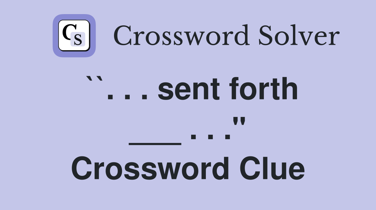 ``. . . sent forth ___ . . ." Crossword Clue