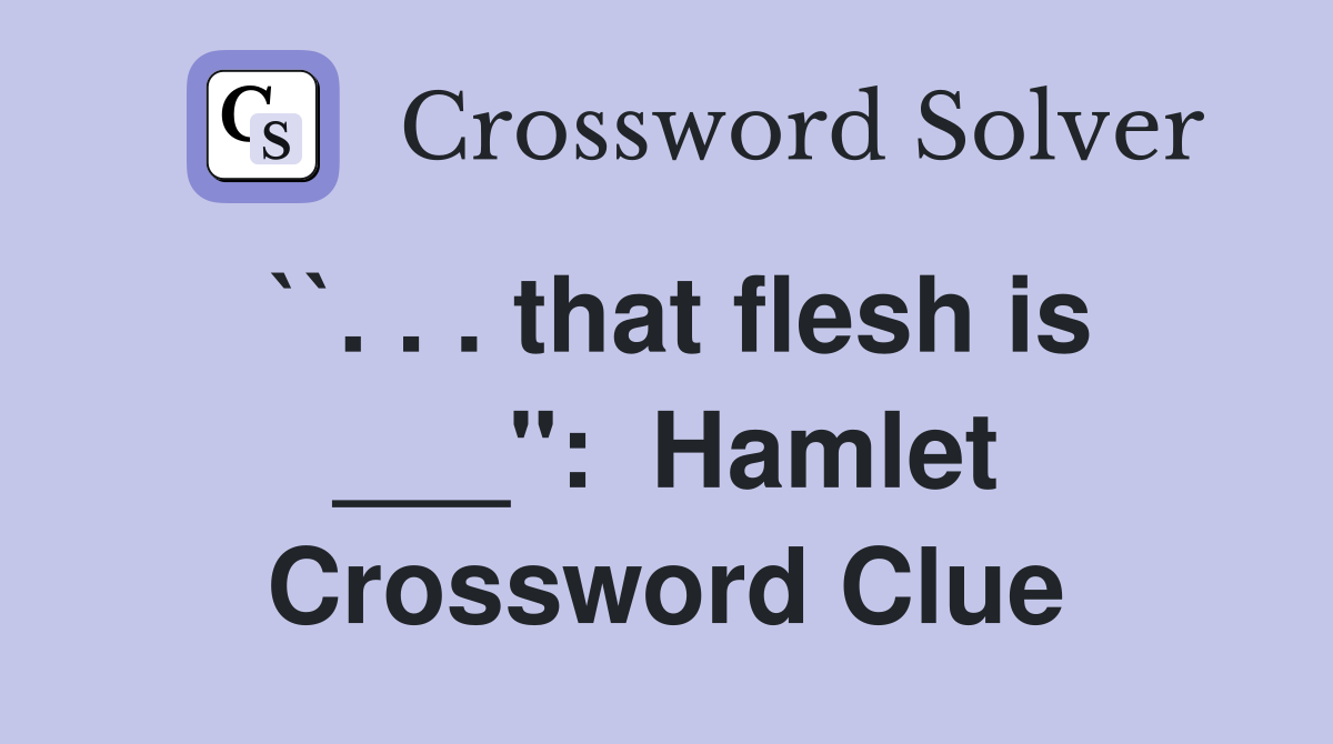 ``. . . that flesh is ___":  Hamlet Crossword Clue