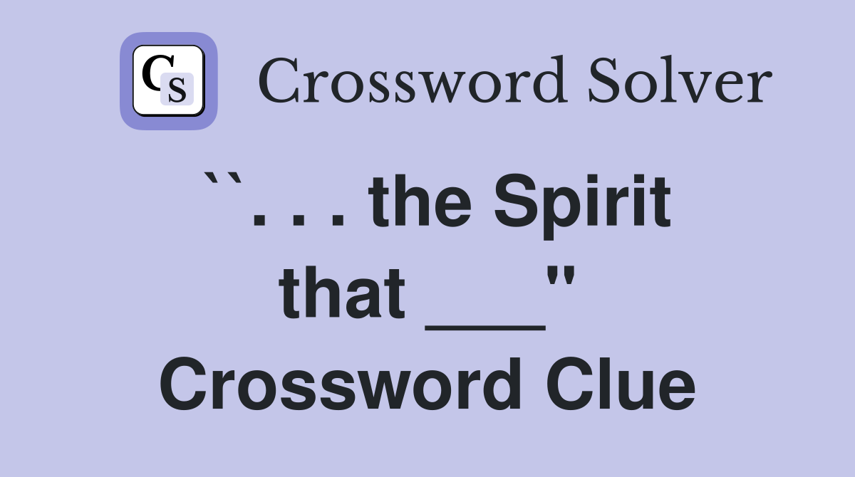 ``. . . the Spirit that ___" Crossword Clue