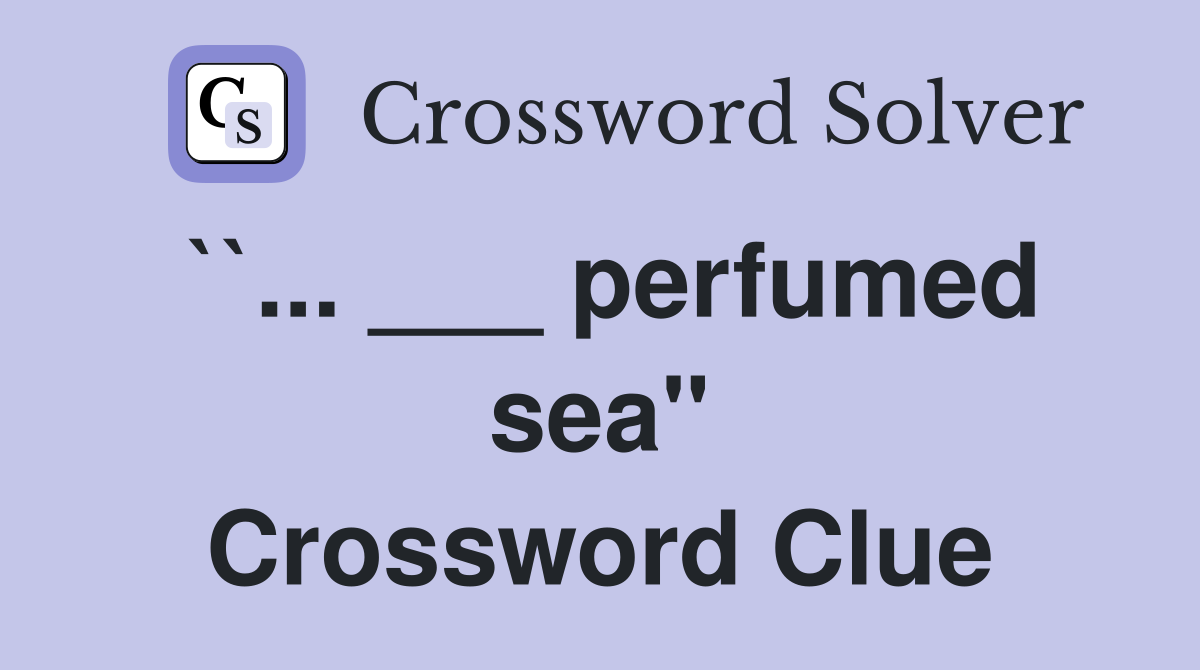 ``... ___ perfumed sea" Crossword Clue