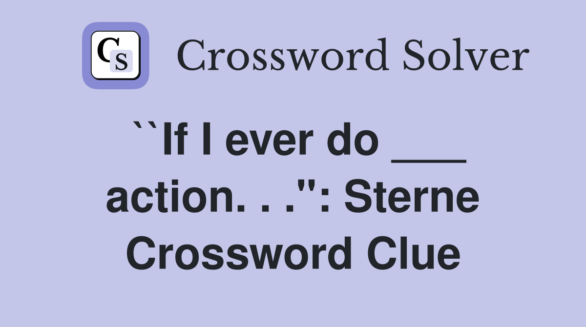 ``If I ever do ___ action. . .": Sterne Crossword Clue