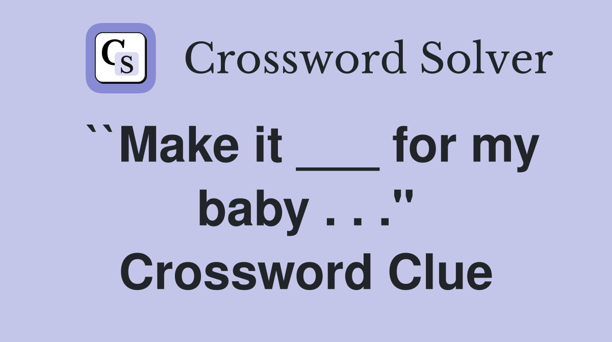 ``Make it ___ for my baby . . ." Crossword Clue