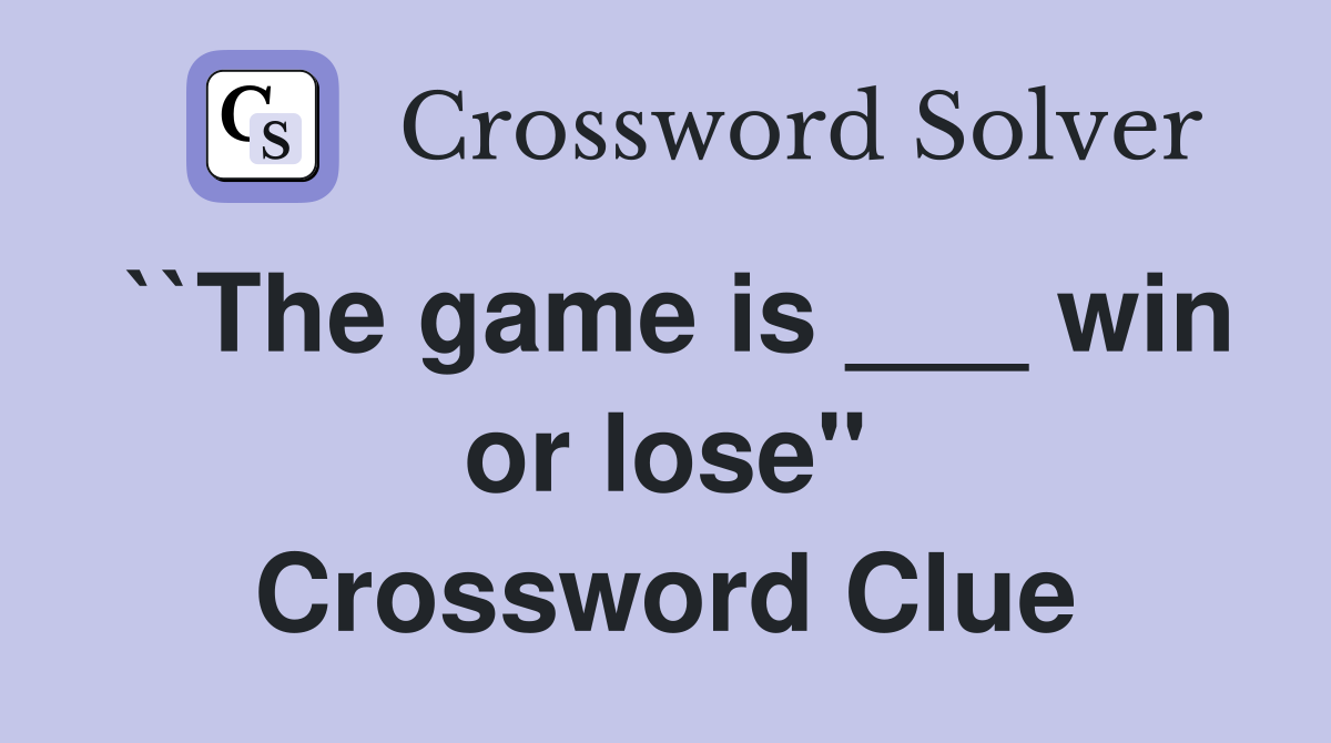 ``The game is ___ win or lose" Crossword Clue