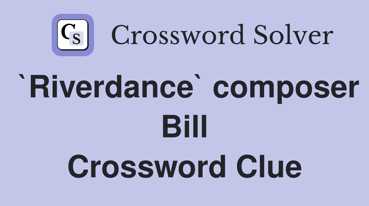 `Riverdance` composer Bill Crossword Clue