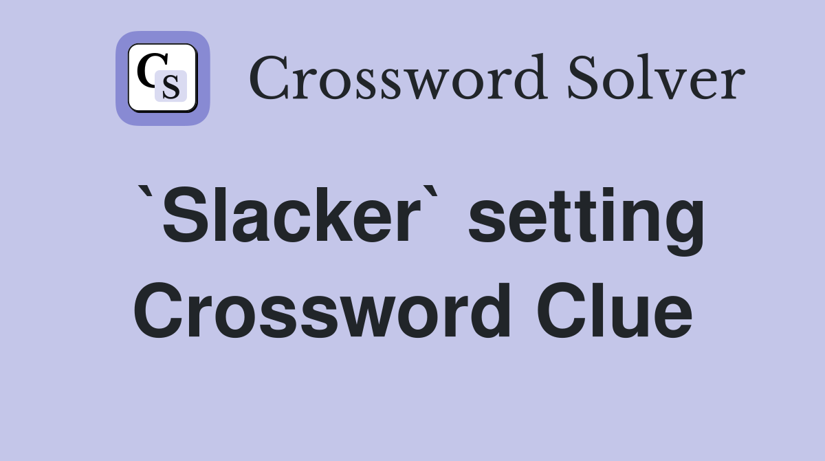 `Slacker` setting Crossword Clue