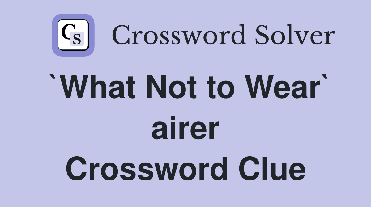 `What Not to Wear` airer Crossword Clue
