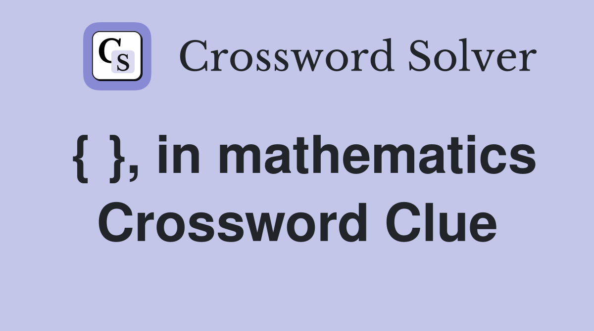 { }, in mathematics Crossword Clue