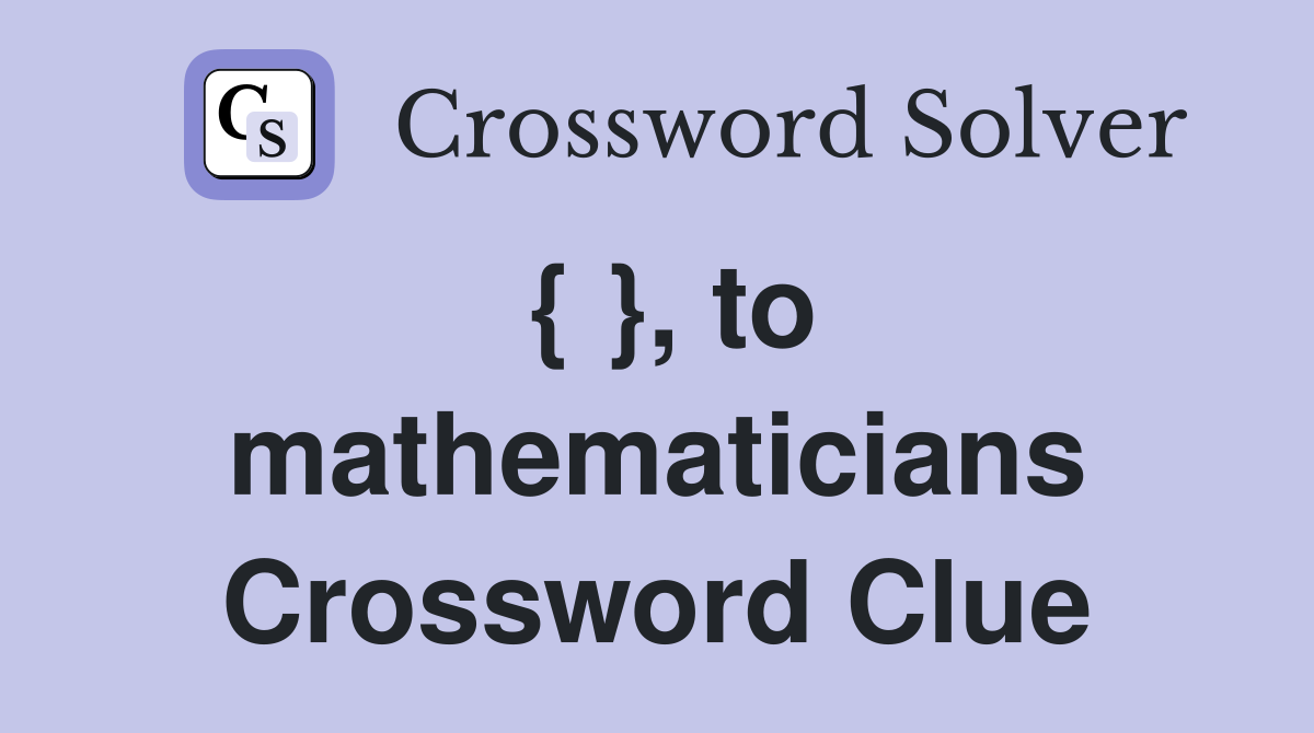 { }, to mathematicians Crossword Clue