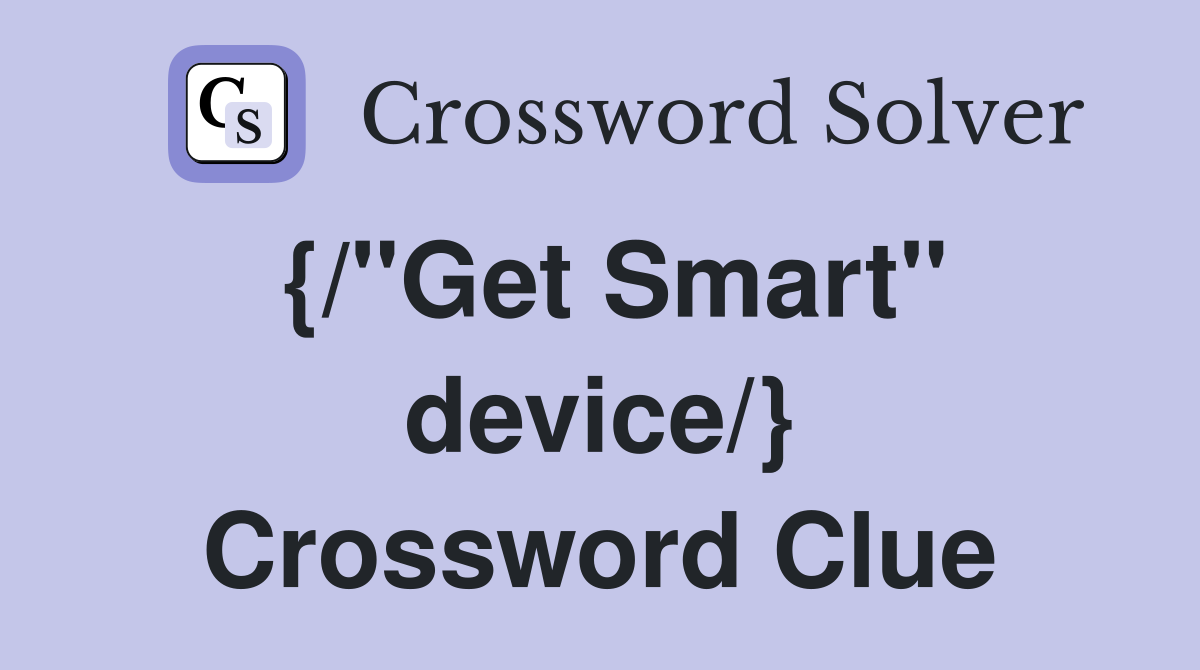 {/"Get Smart" device/} Crossword Clue