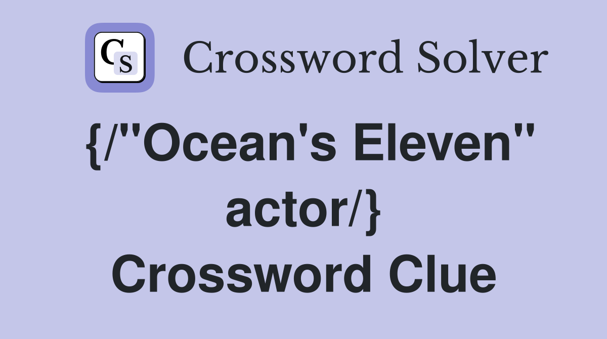{/"Ocean's Eleven" actor/} Crossword Clue