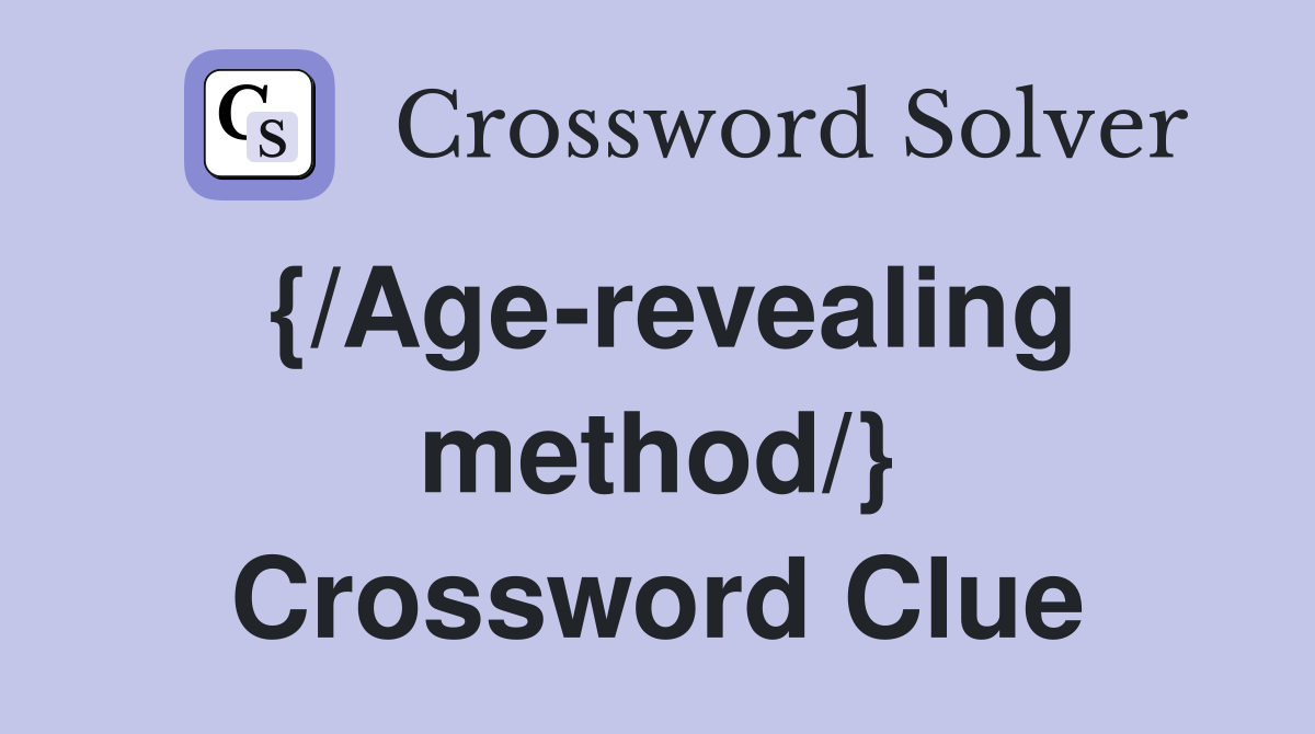 {/Age-revealing method/} Crossword Clue