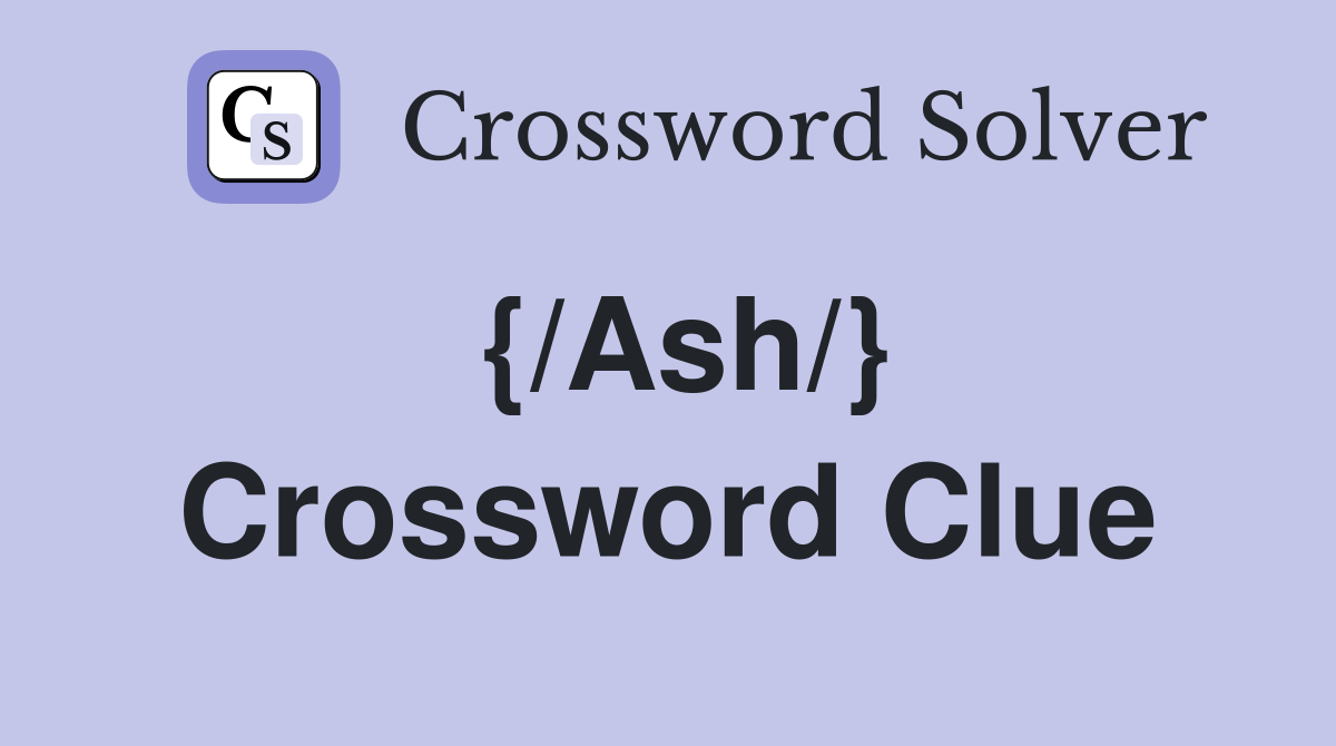 {/Ash/} Crossword Clue
