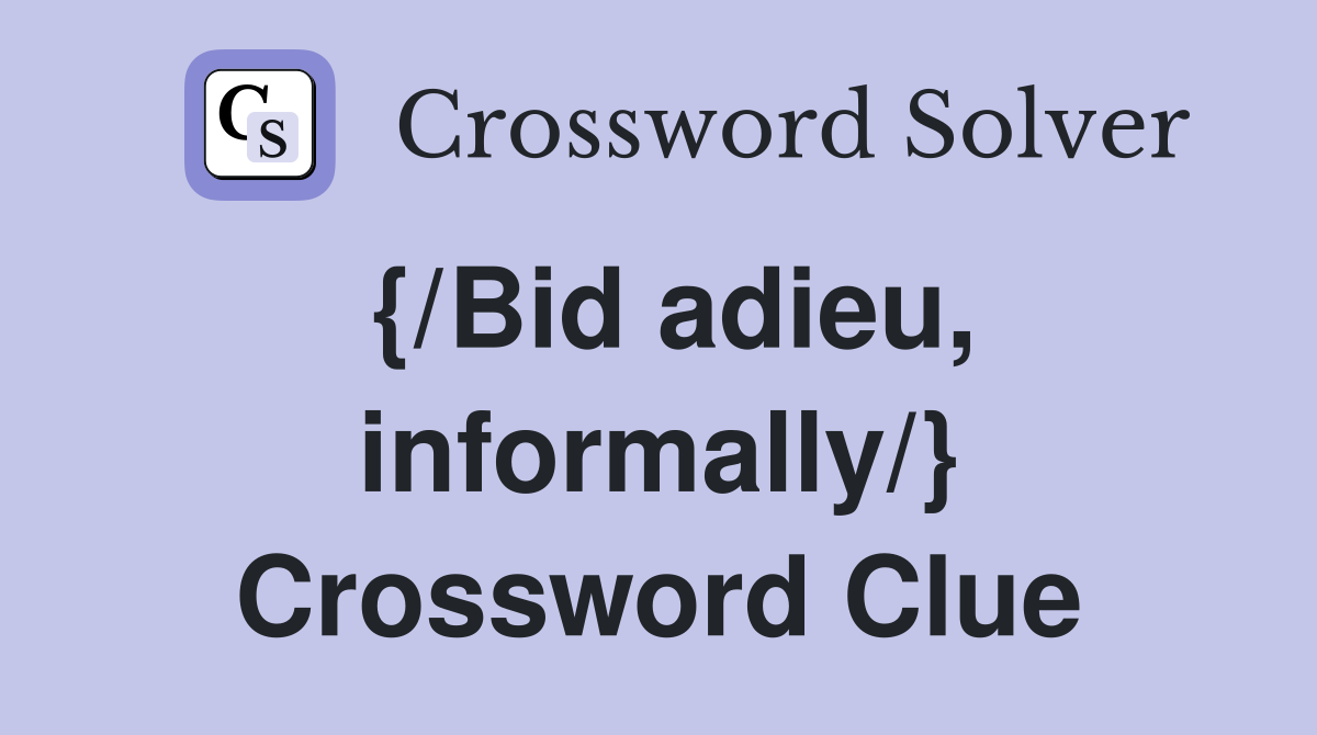 {/Bid adieu, informally/} Crossword Clue