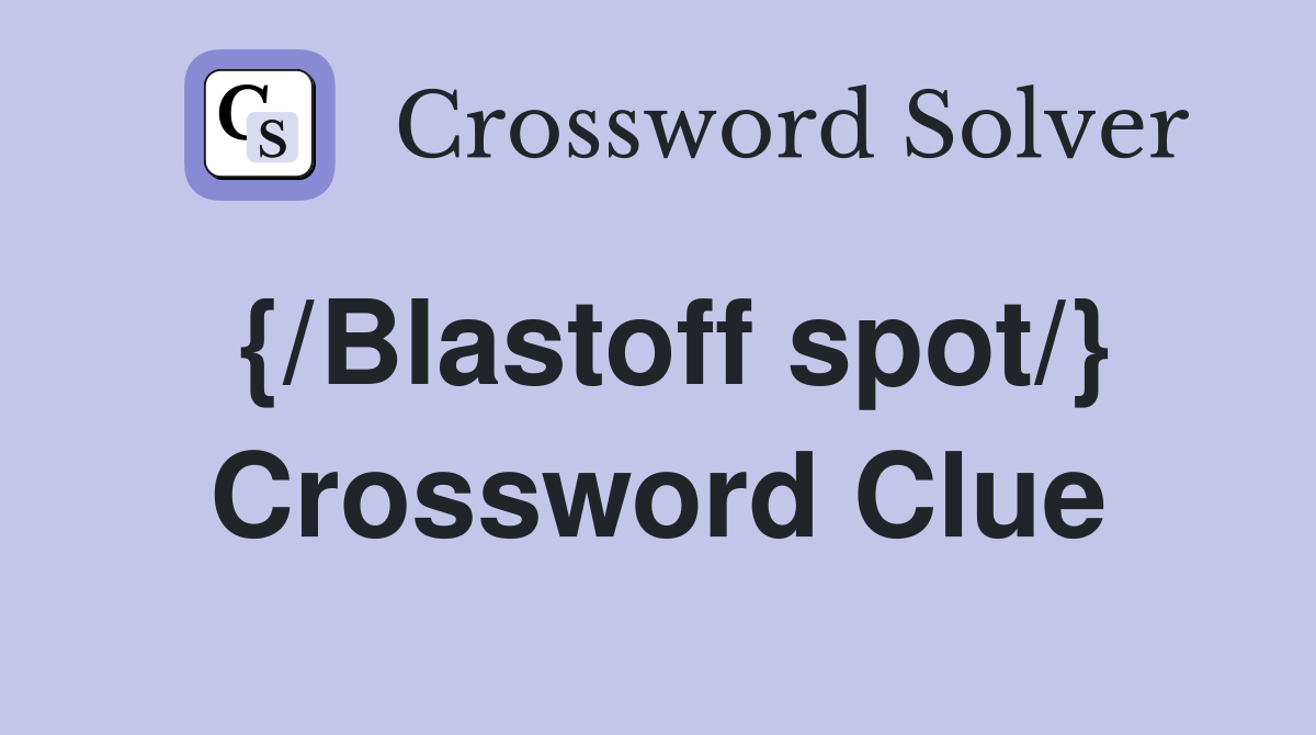 {/Blastoff spot/} Crossword Clue