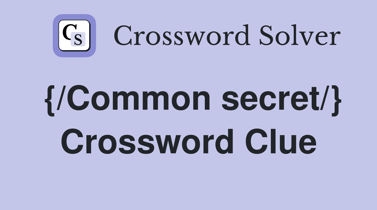 {/Common secret/} Crossword Clue