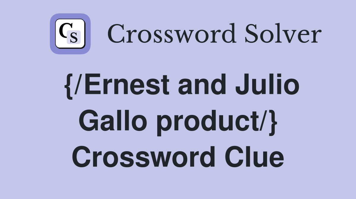 {/Ernest and Julio Gallo product/} Crossword Clue