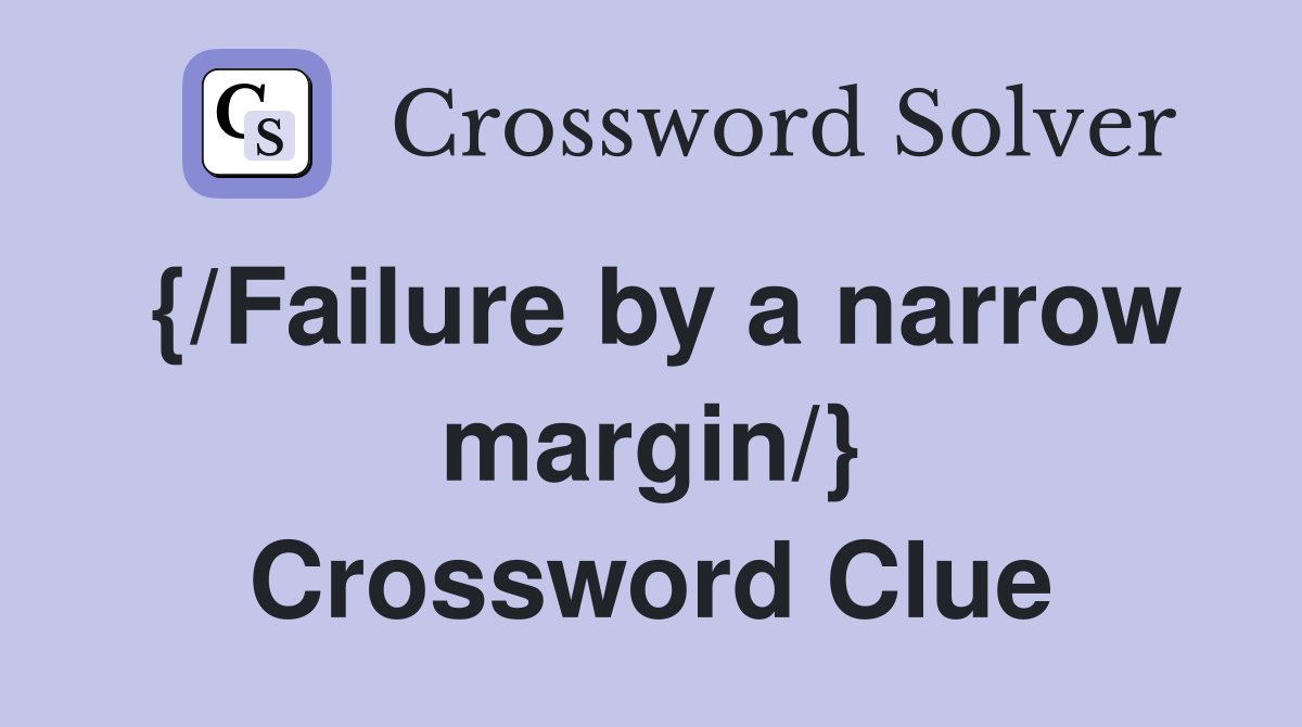 {/Failure by a narrow margin/} Crossword Clue