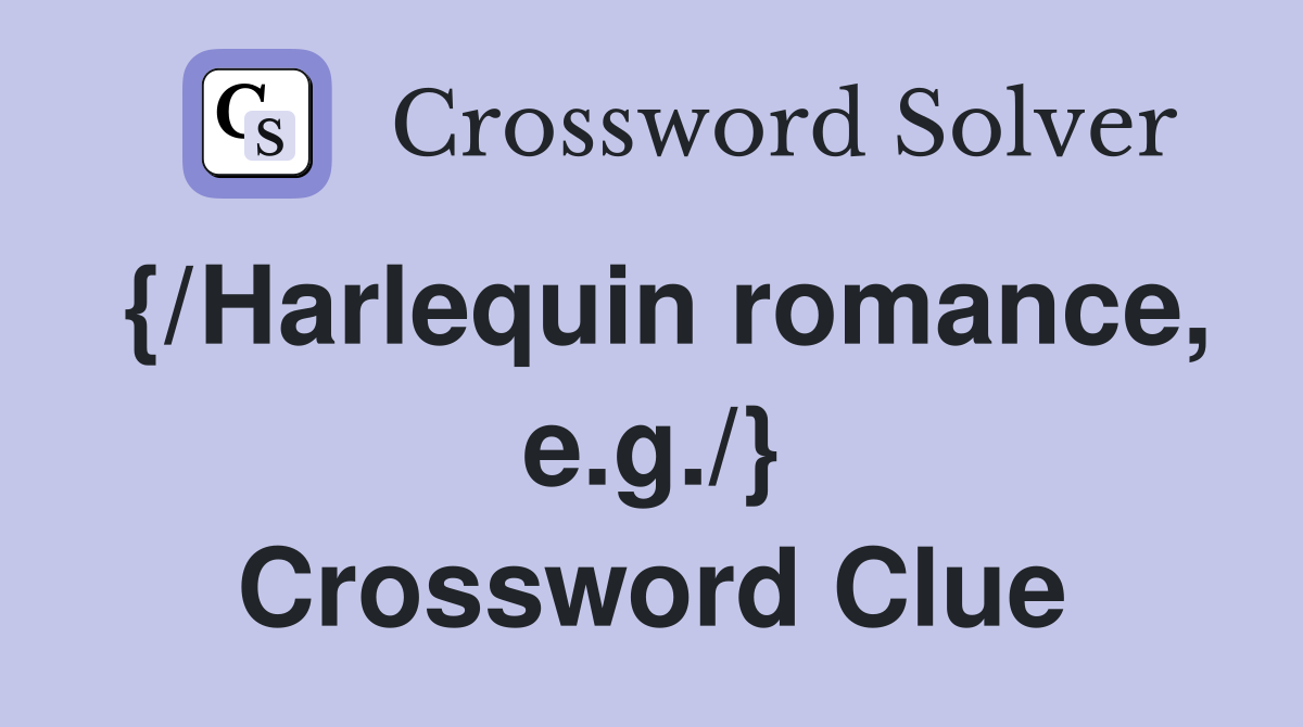 {/Harlequin romance, e.g./} Crossword Clue