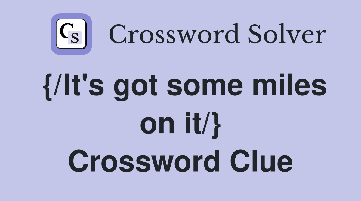 {/It's got some miles on it/} Crossword Clue