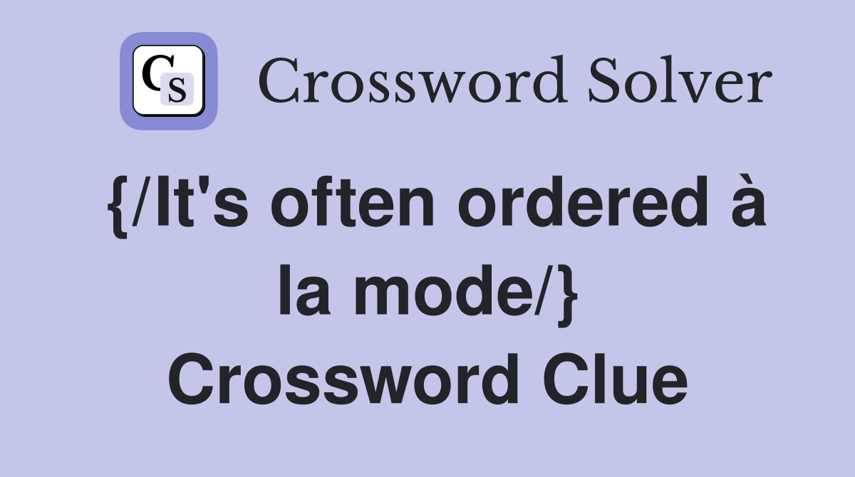 {/It's often ordered à la mode/} Crossword Clue