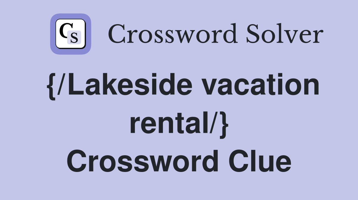 {/Lakeside vacation rental/} Crossword Clue
