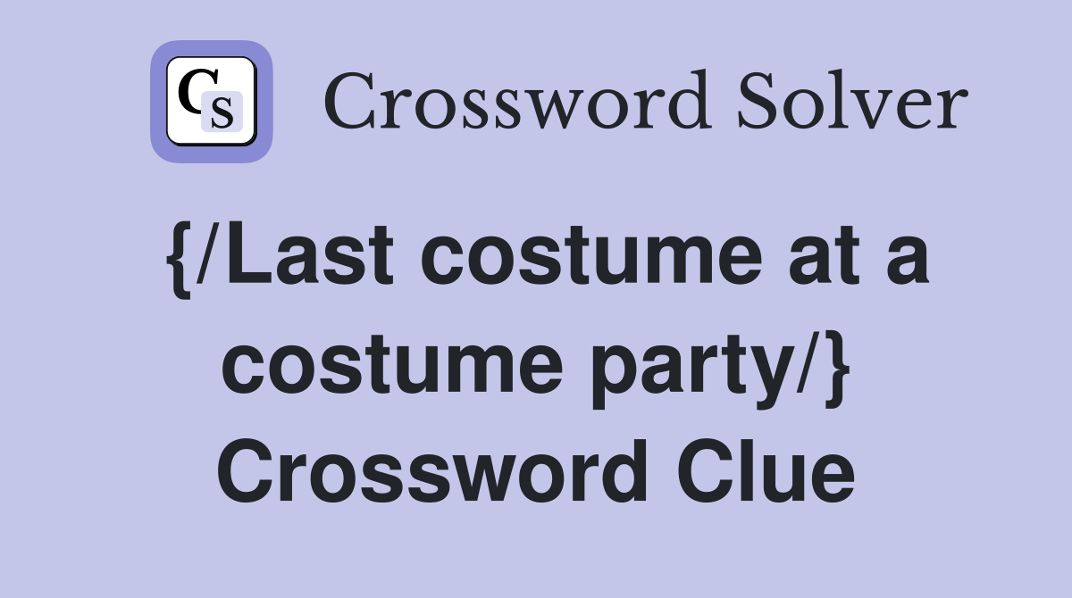 {/Last costume at a costume party/} Crossword Clue