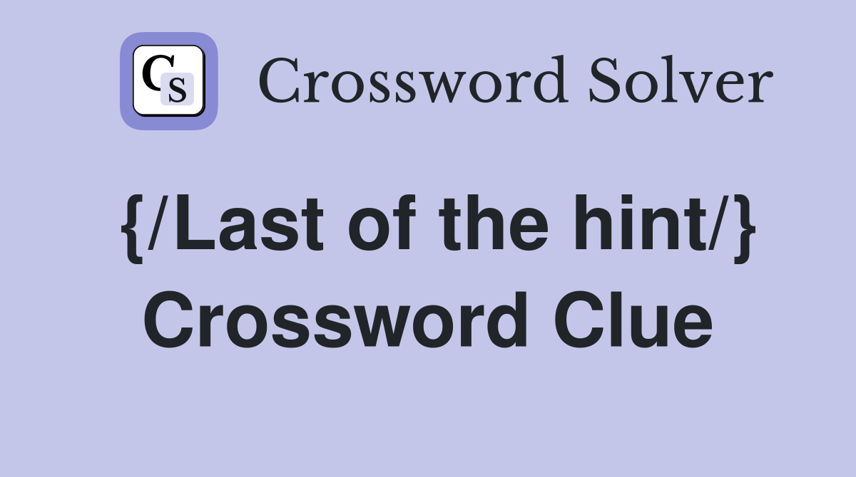 {/Last of the hint/} Crossword Clue