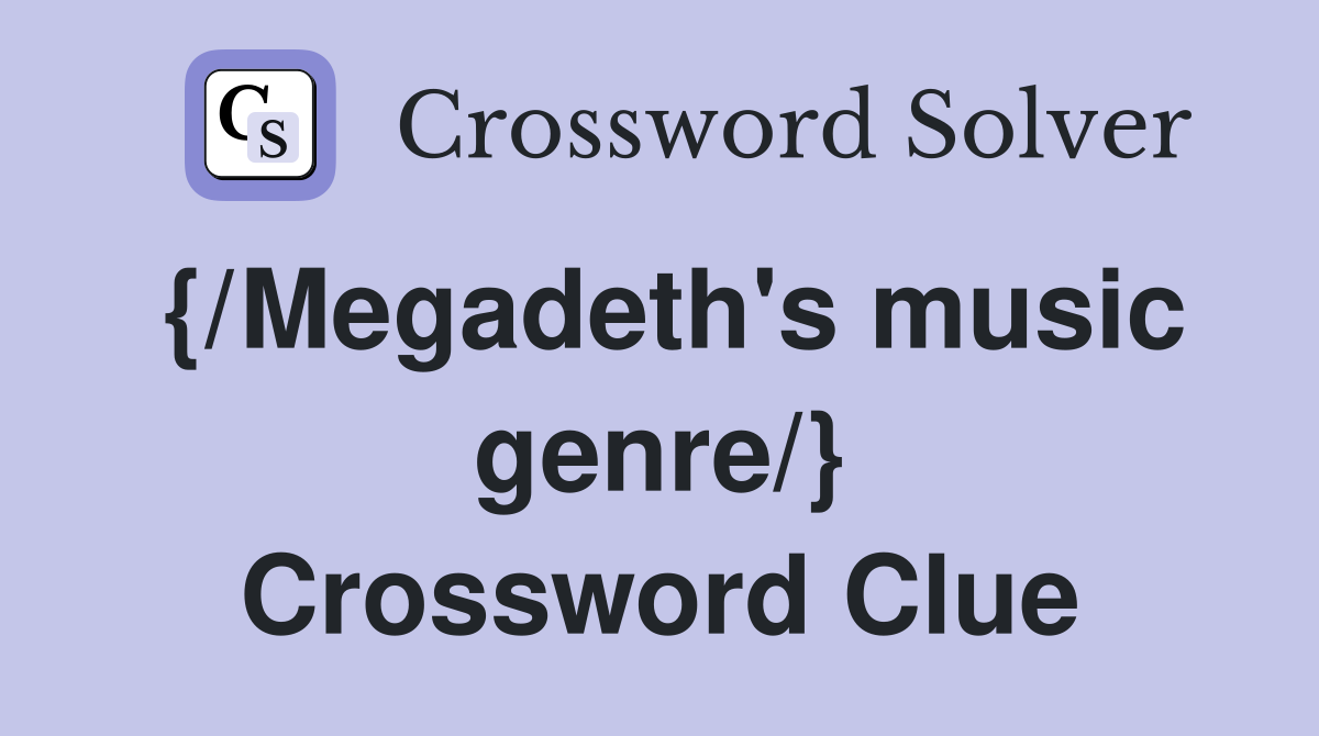 {/Megadeth's music genre/} Crossword Clue