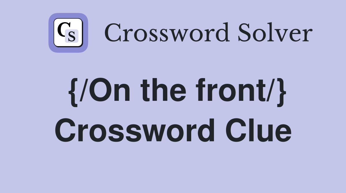 {/On the front/} Crossword Clue