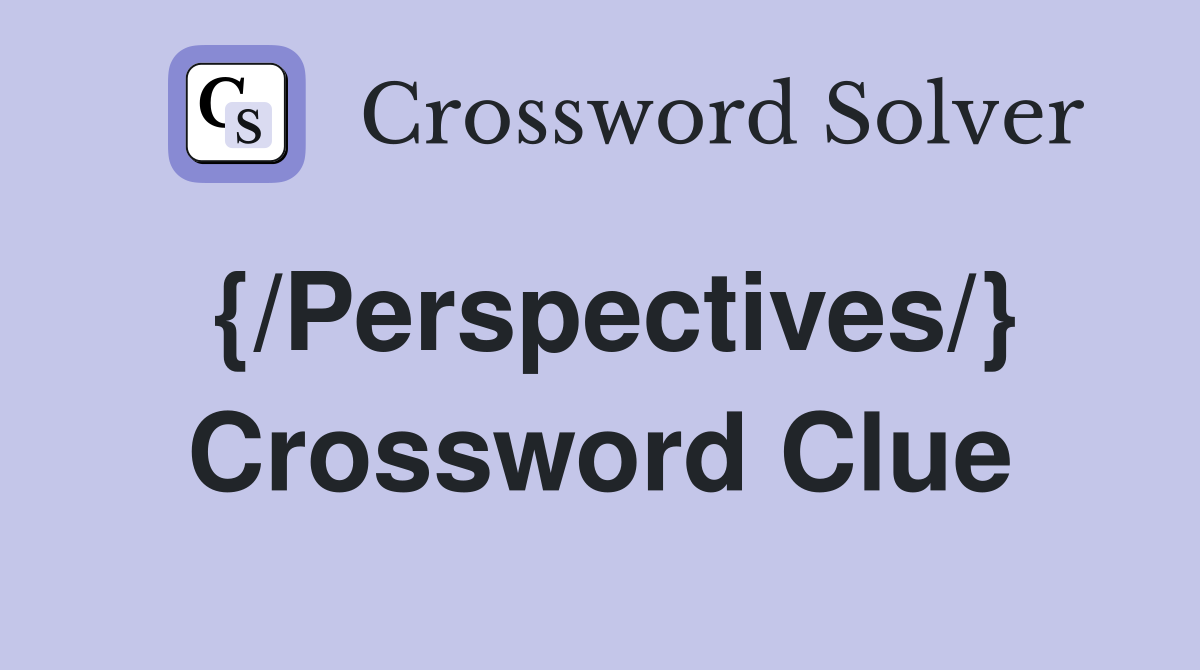 {/Perspectives/} Crossword Clue