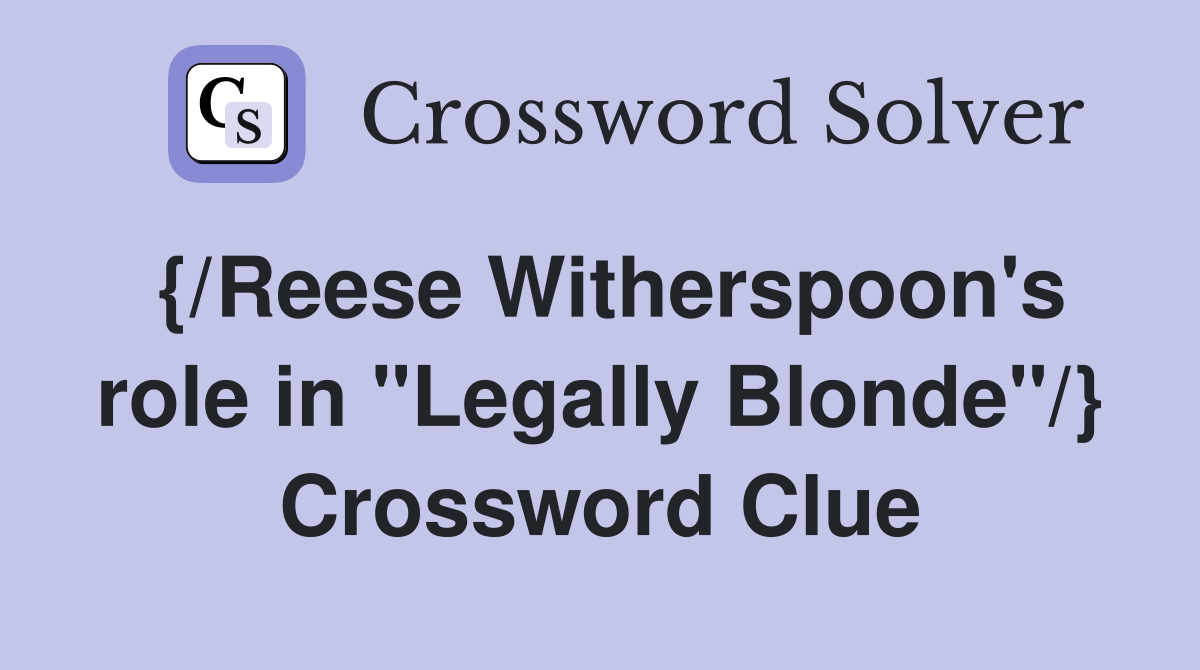 {/Reese Witherspoon's role in "Legally Blonde"/} Crossword Clue