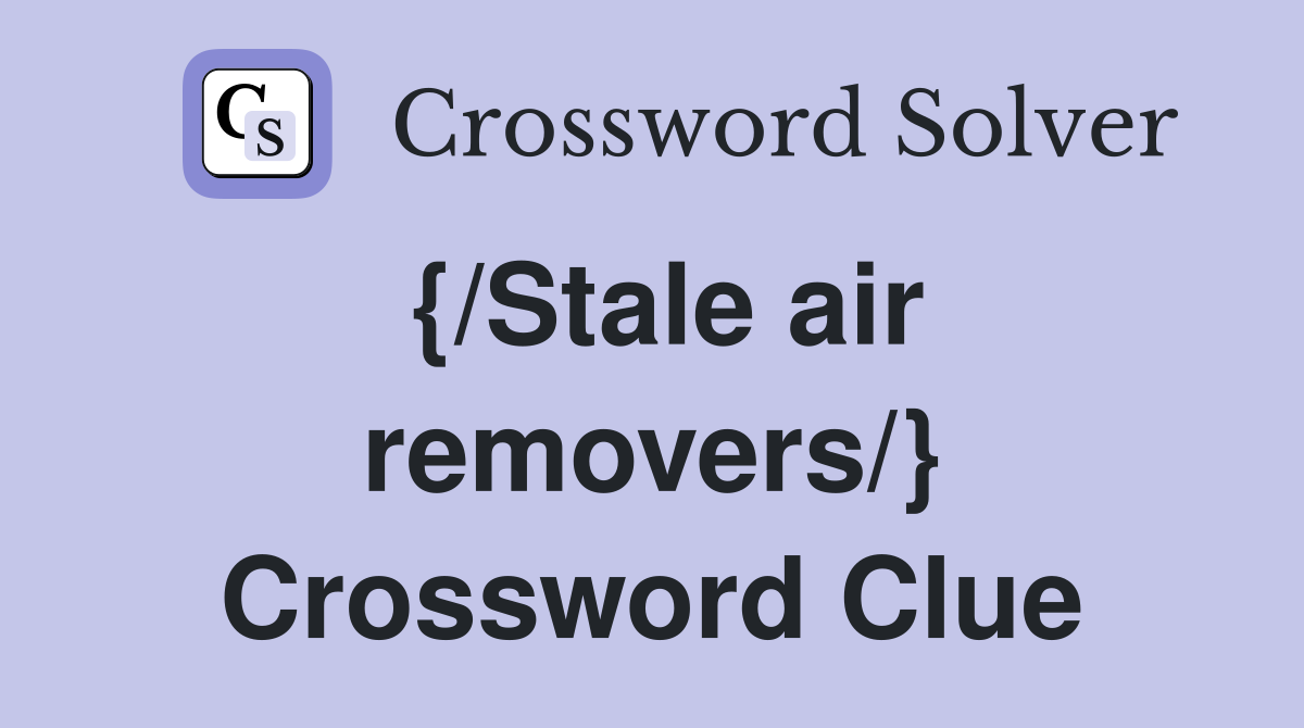 {/Stale air removers/} Crossword Clue