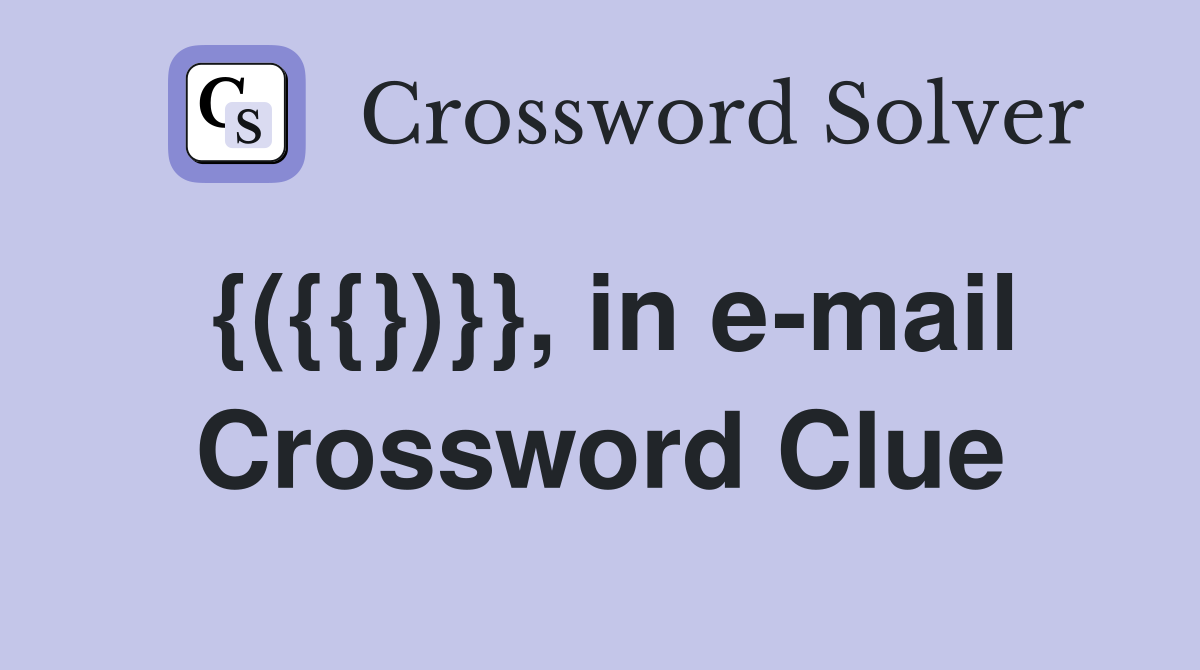 {({{})}}, in e-mail Crossword Clue