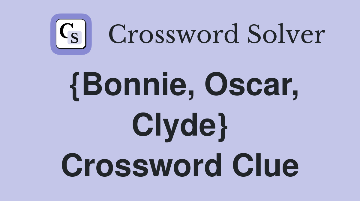 {Bonnie, Oscar, Clyde} Crossword Clue