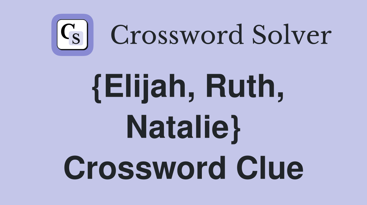 {Elijah, Ruth, Natalie} Crossword Clue