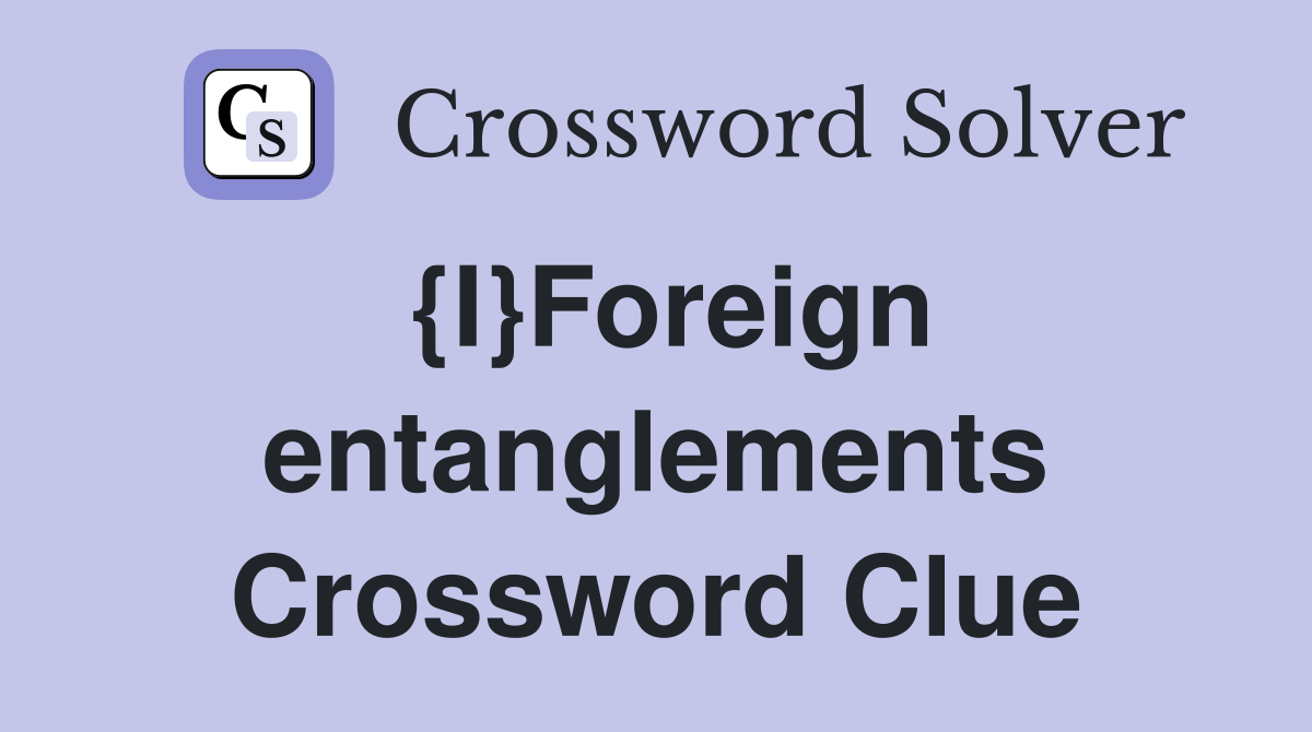 {I}Foreign entanglements Crossword Clue