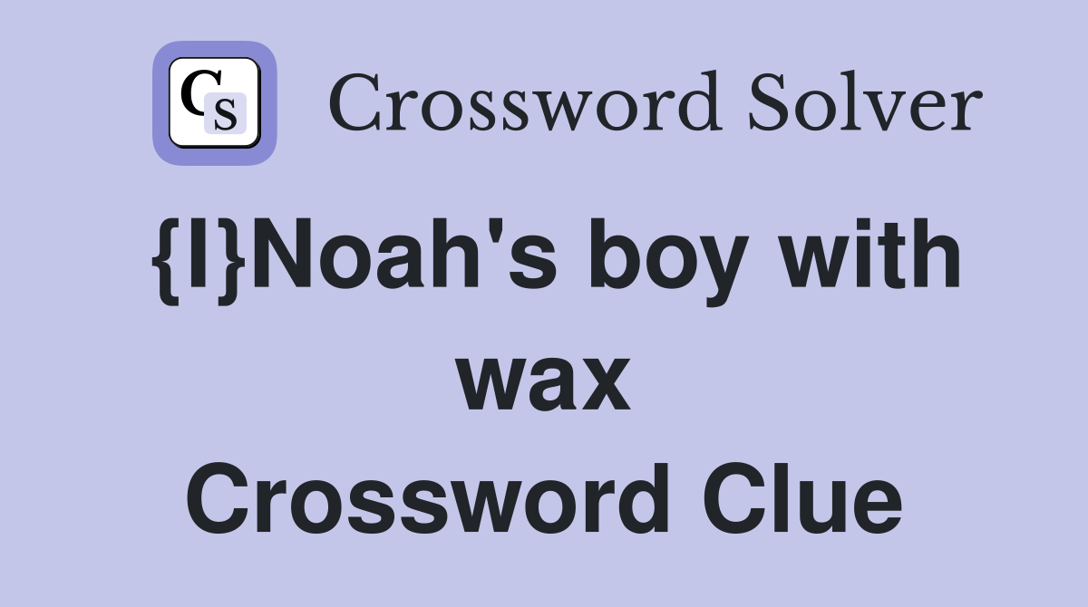 {I}Noah's boy with wax Crossword Clue