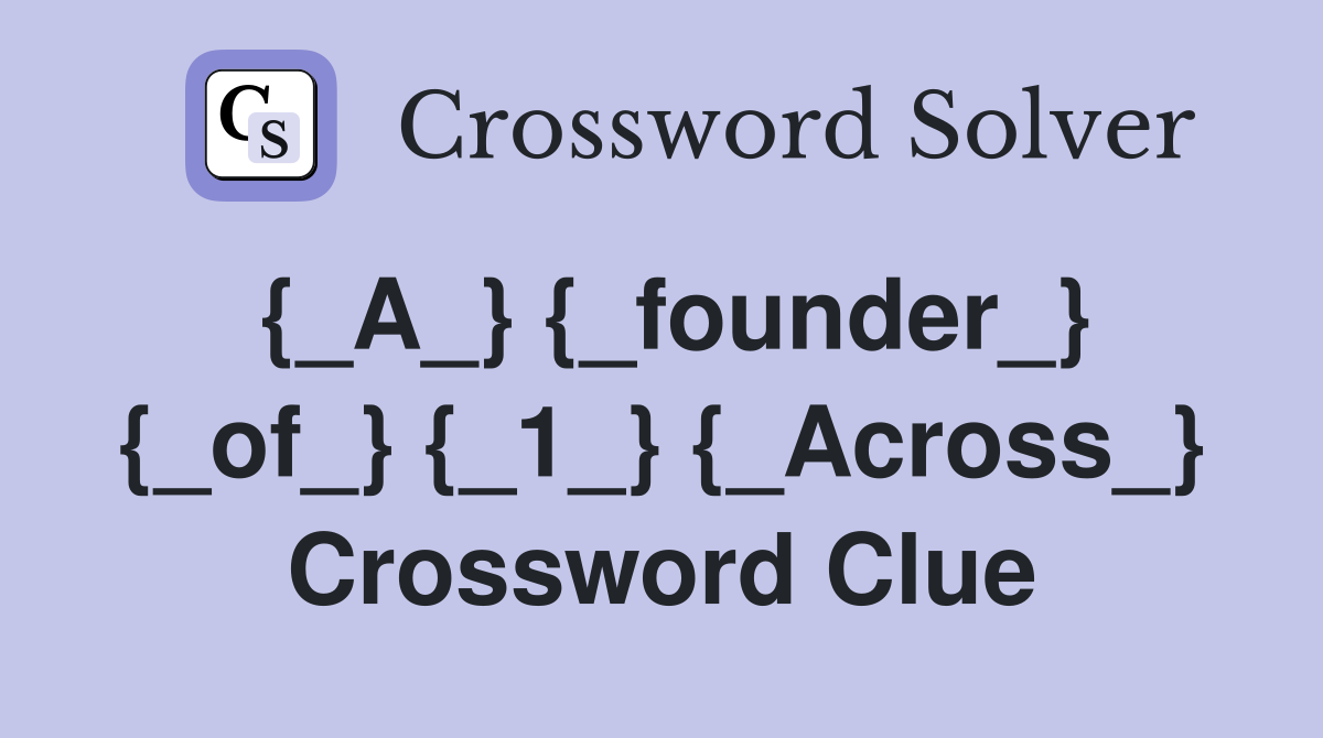 {_A_} {_founder_} {_of_} {_1_} {_Across_} Crossword Clue