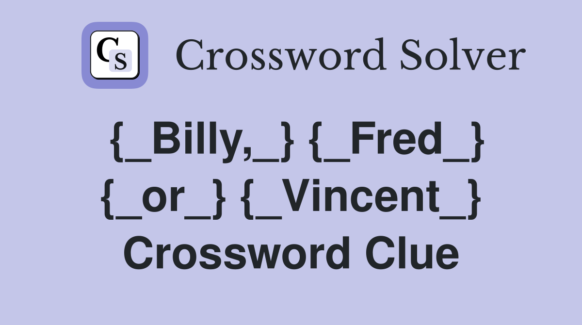 {_Billy,_} {_Fred_} {_or_} {_Vincent_} Crossword Clue