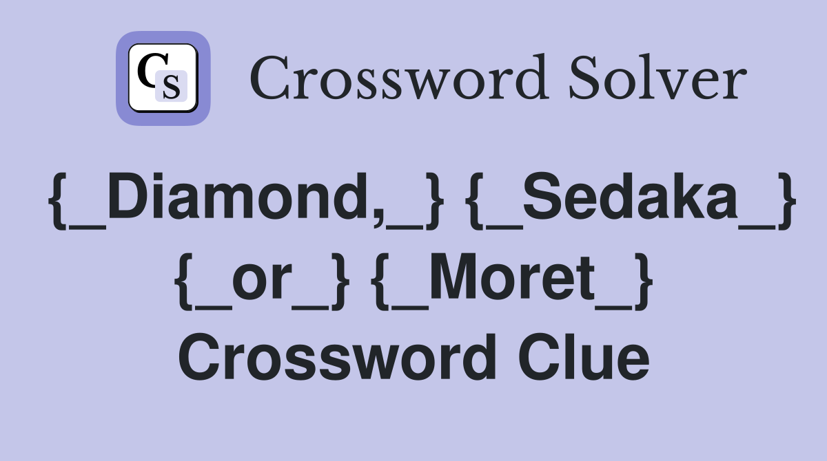 {_Diamond,_} {_Sedaka_} {_or_} {_Moret_} Crossword Clue