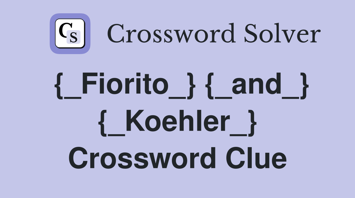 {_Fiorito_} {_and_} {_Koehler_} Crossword Clue