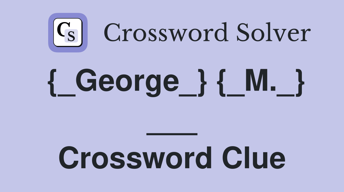 {_George_} {_M._} ___ Crossword Clue