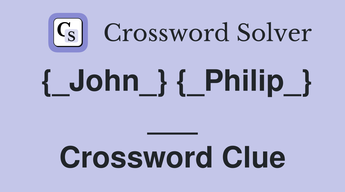 {_John_} {_Philip_} ___ Crossword Clue