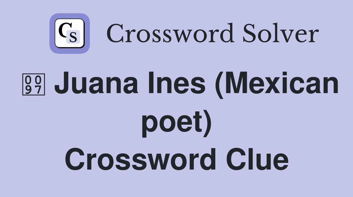  Juana Ines (Mexican poet) Crossword Clue