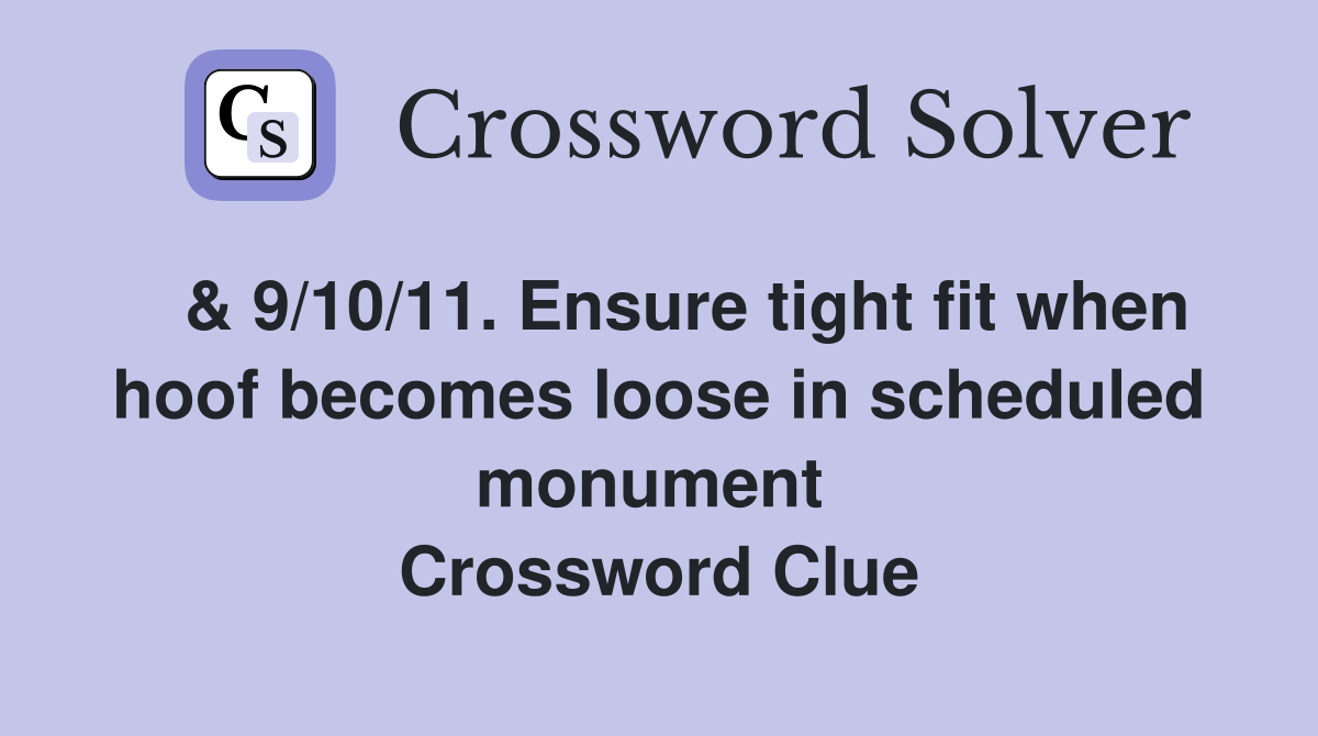   & 9/10/11. Ensure tight fit when hoof becomes loose in scheduled monument  Crossword Clue