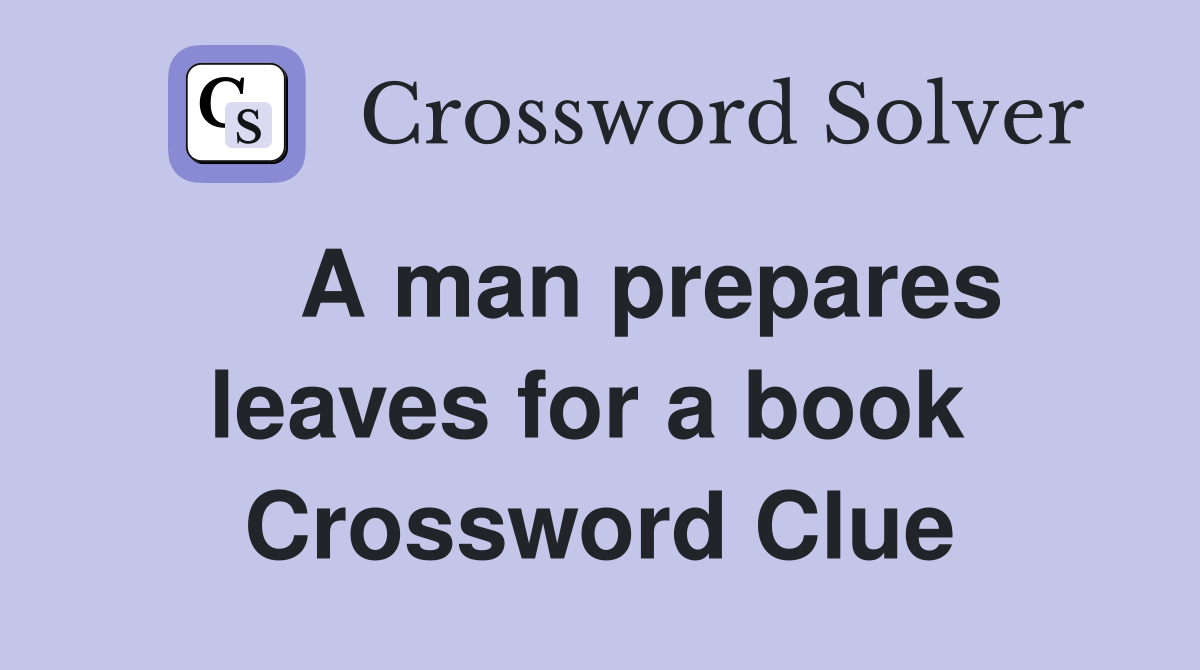    A man prepares leaves for a book  Crossword Clue